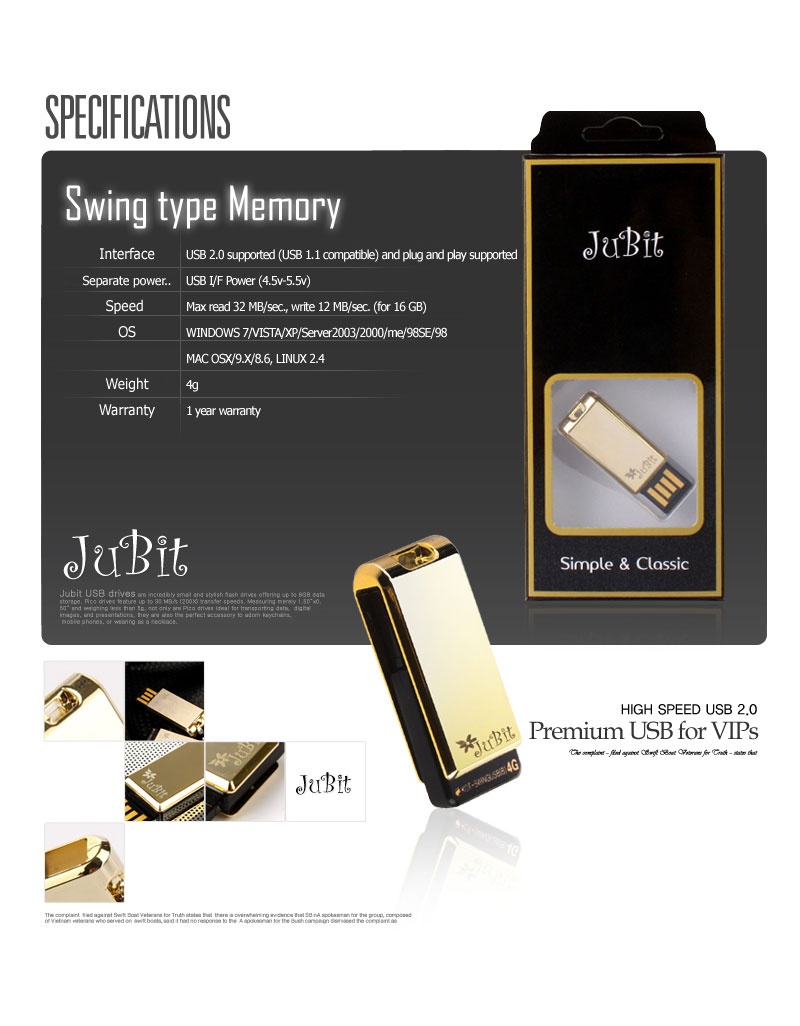 Interface USB 2.0 supported (USB 1.1 compatible) and plug and play supported Separate power source not necessary USB I/F Power (4.5v-5.5v) Speed Max read 32 MB/sec., write 12 MB/sec. (for 16 GB)	 OS WINDOWS 7/VISTA/XP/Server2003/2000/me/98SE/98 MAC OSX/9.X/8.6, LINUX 2.4 Weight 4g Warranty 1 year warranty 